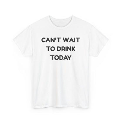 Can't Wait to Drink Cotton Tee